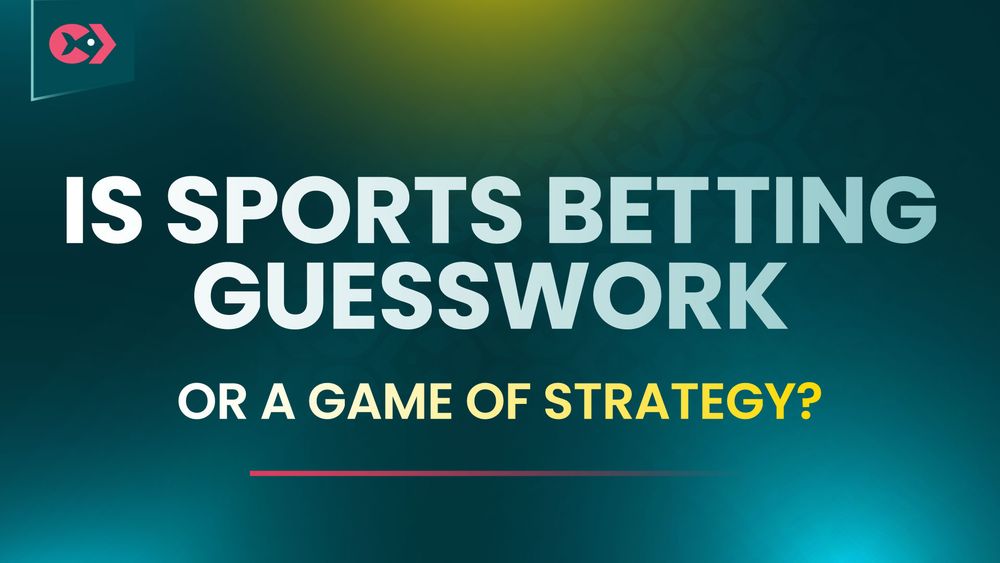 Is Sports Betting Guesswork or a Game of Strategy?