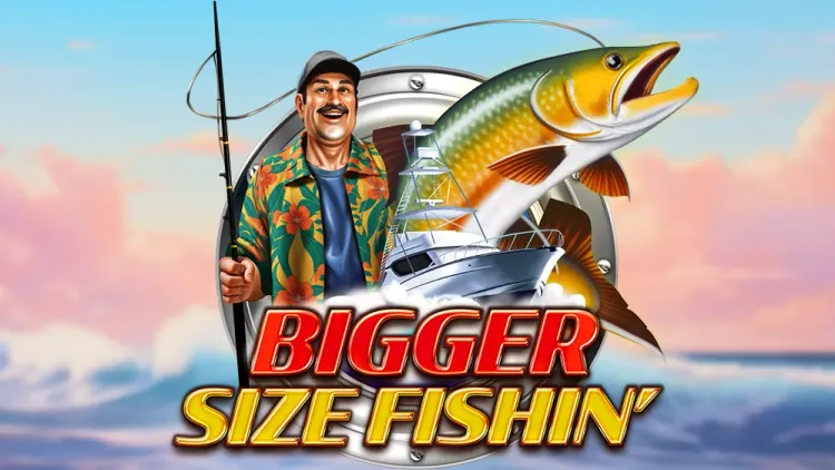 Bigger Size Fishin'