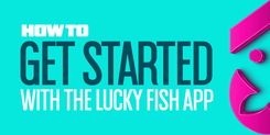 How to Get Started with the Lucky Fish App