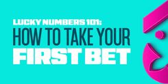 LUCKY NUMBERS 101: How to Take Your First Bet 