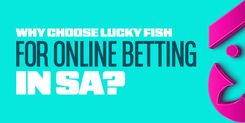 Why Choose Lucky Fish for Online Betting in SA